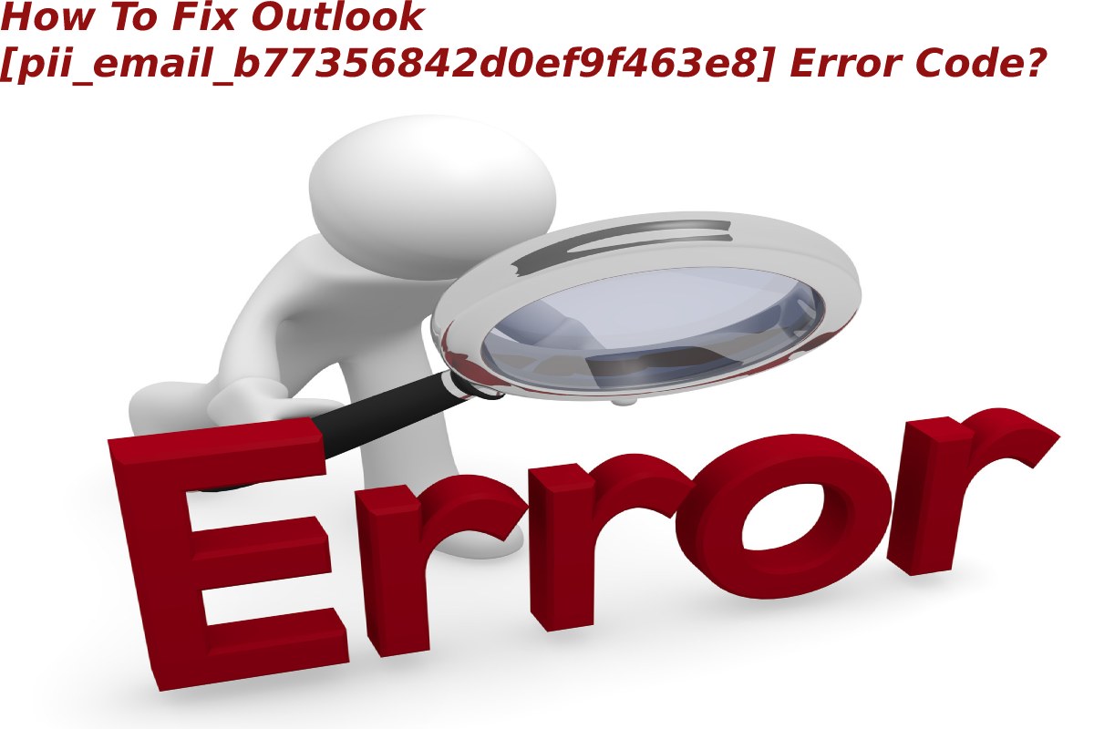 How To Fix Outlook [pii_email_b77356842d0ef9f463e8] Error Code?