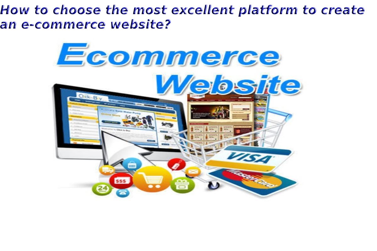 How to choose the most excellent platform to create an e-commerce website?