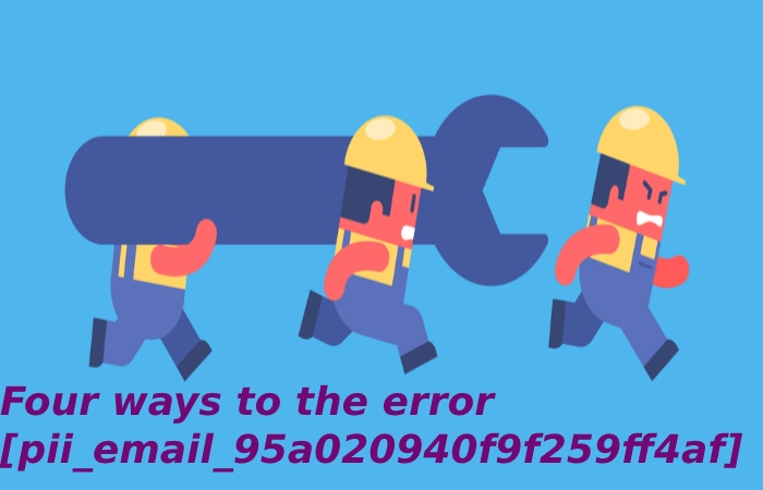 Four ways to the error [pii_email_95a020940f9f259ff4af]