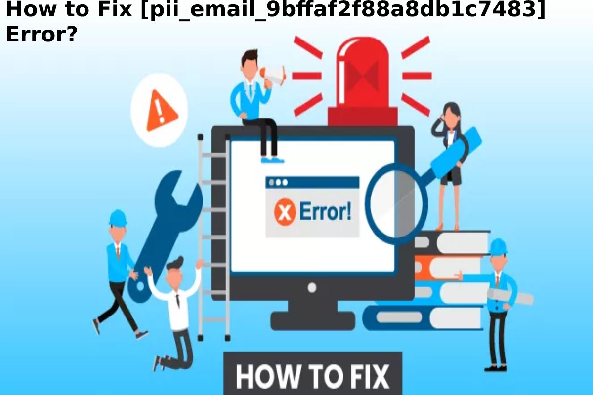 How to Fix [pii_email_9bffaf2f88a8db1c7483] Error?