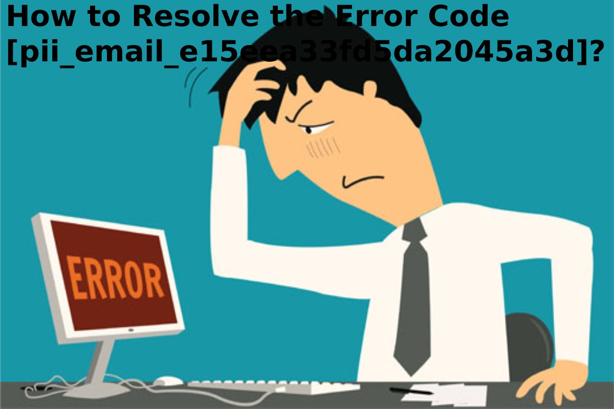 How to Resolve the Error Code [pii_email_e15eea33fd5da2045a3d]?