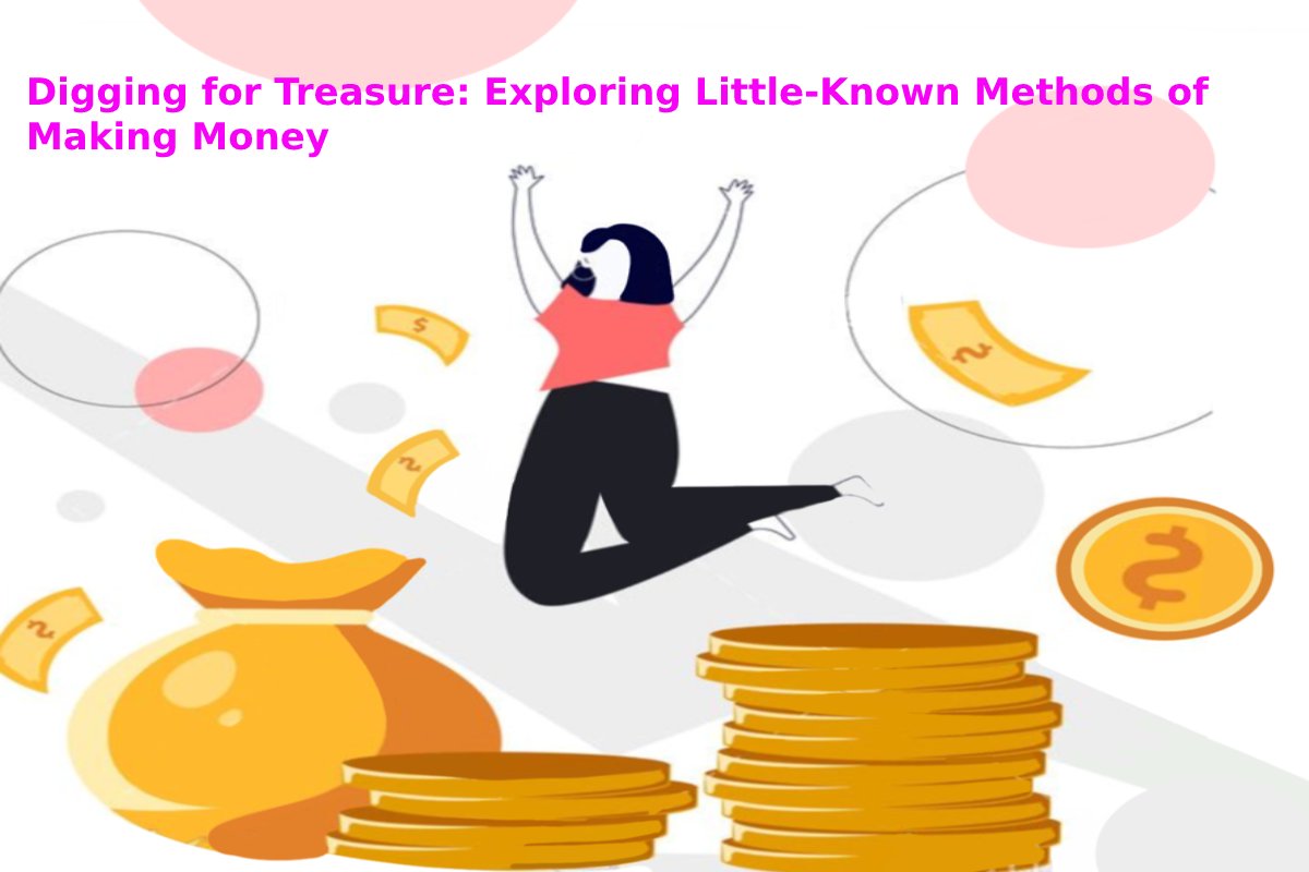 Digging for Treasure: Exploring Little-Known Methods of Making Money
