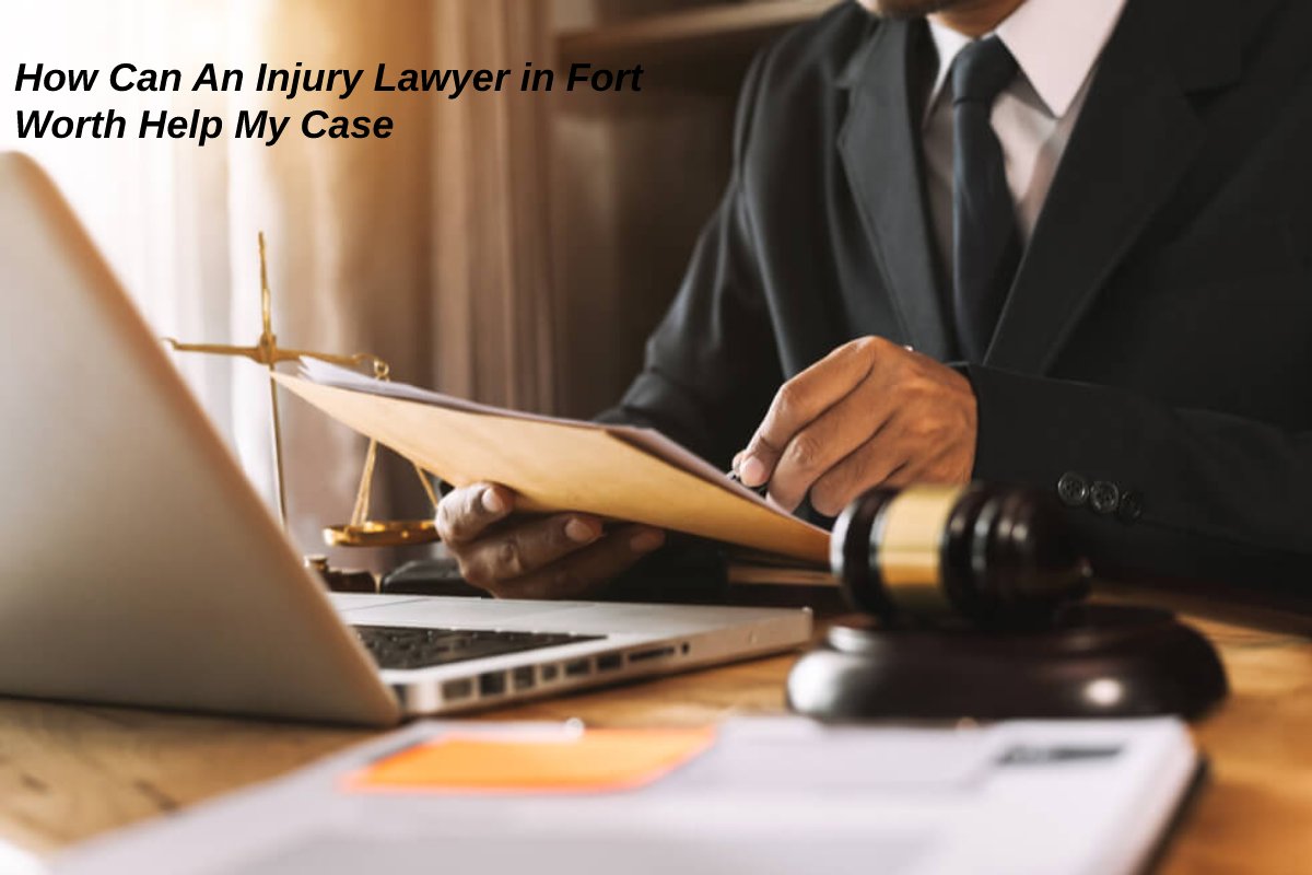 How Can An Injury Lawyer in Fort Worth Help My Case?