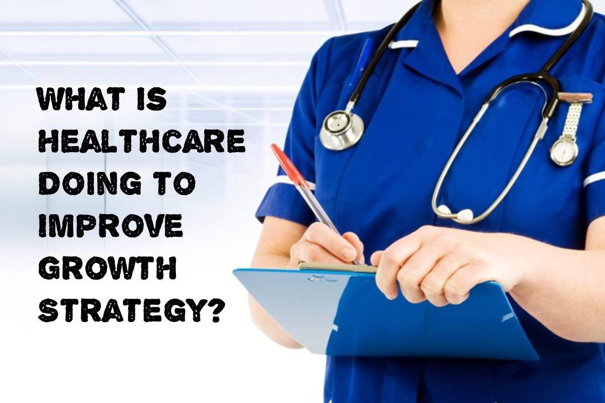What is Healthcare Doing to Improve Growth Strategy?