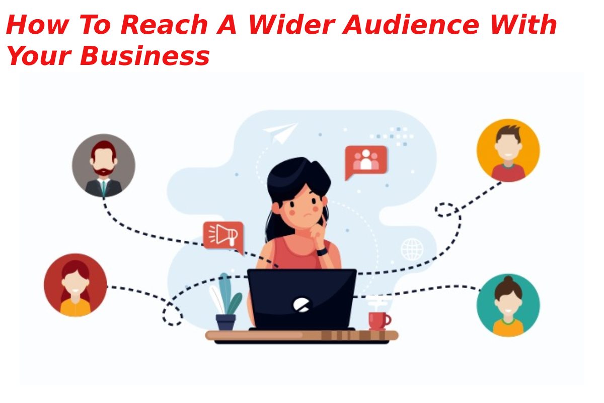 How To Reach A Wider Audience With Your Business