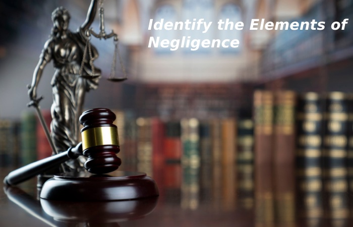 Identify the Elements of Negligence