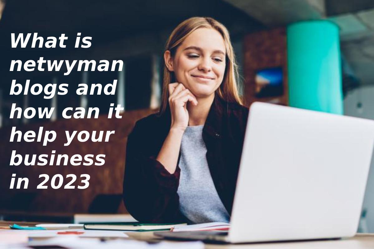 What is netwyman blogs and how can it help your business in 2023