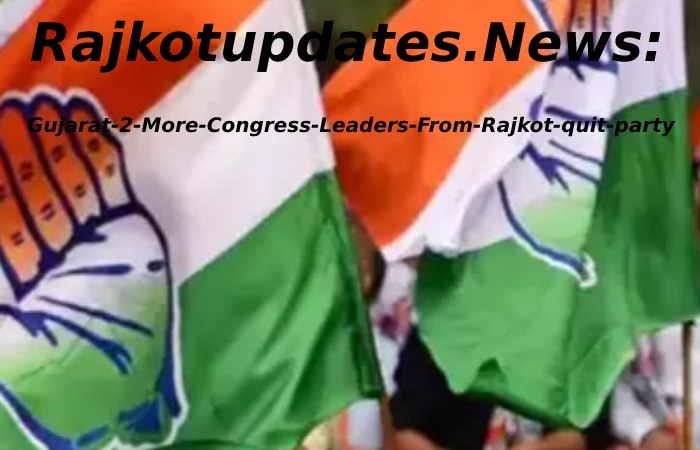 Rajkotupdates.News:Gujarat-2-More-Congress-Leaders-From-Rajkot-quit-party