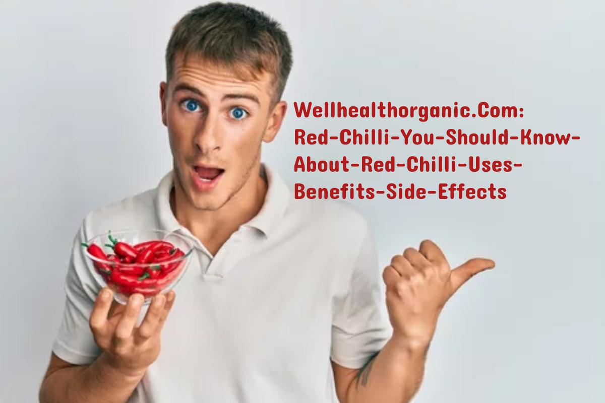 Wellhealthorganic.Com:Red-Chilli-You-Should-Know-About-Red-Chilli-Uses-Benefits-Side-Effects