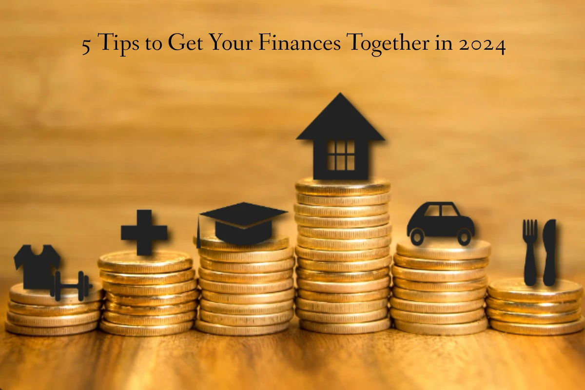 5 Tips to Get Your Finances Together in 2024 