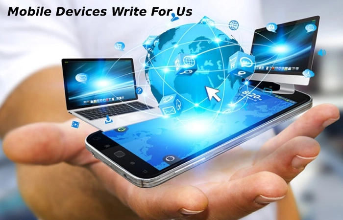 Mobile Devices Write For Us, Guest Post, And Submit Post