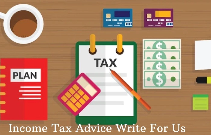 Income Tax Advice Write For Us